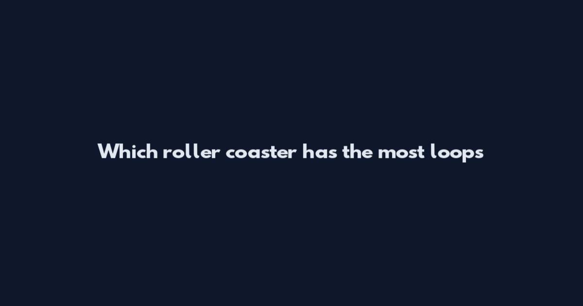 Which roller coaster has the most loops