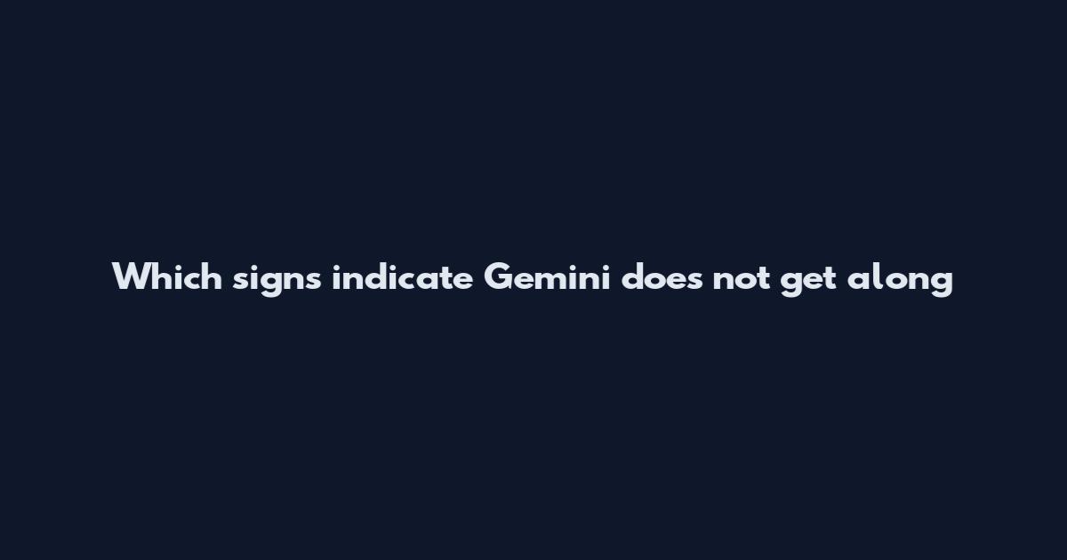 Which signs indicate Gemini does not get along