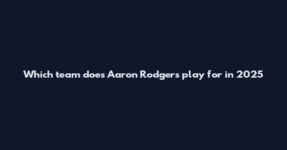 Which team does Aaron Rodgers play for in 2025