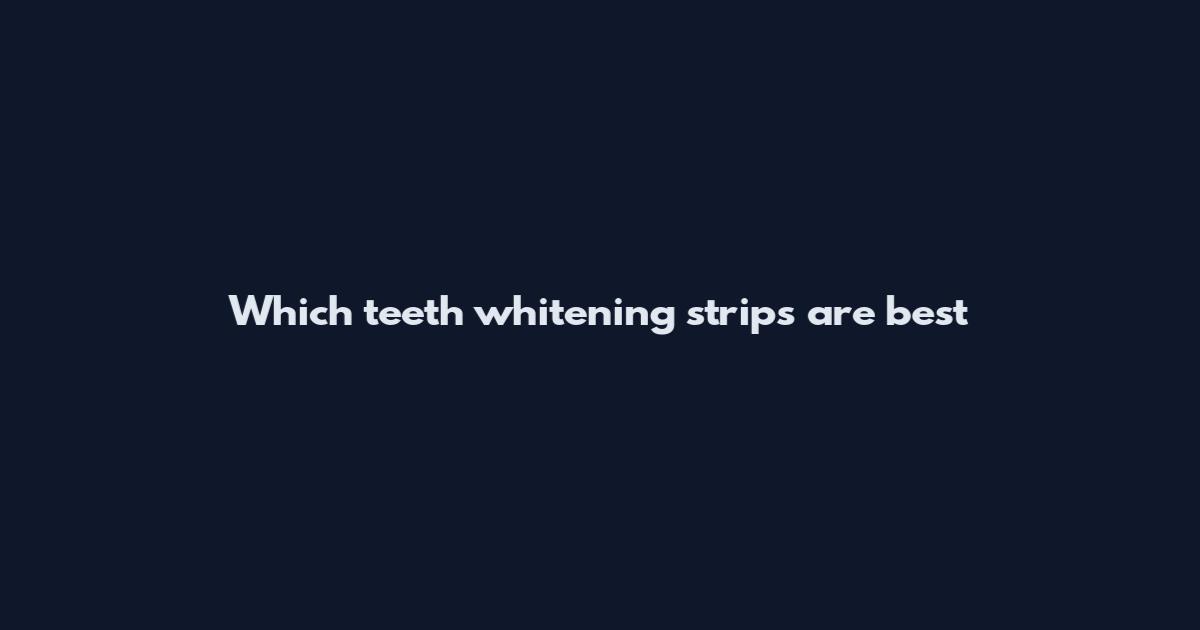 Which teeth whitening strips are best