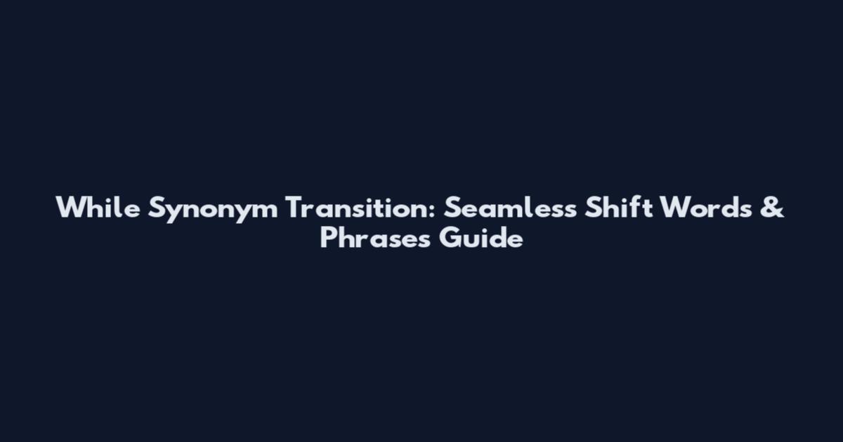 While Synonym Transition: Seamless Shift Words & Phrases Guide