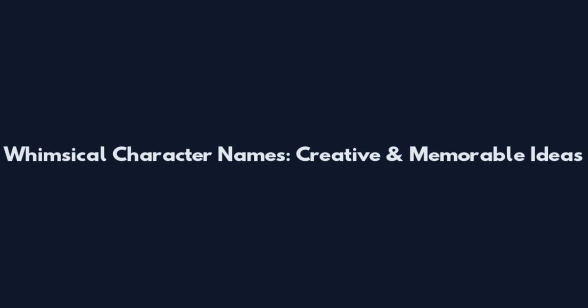 Whimsical Character Names: Creative & Memorable Ideas