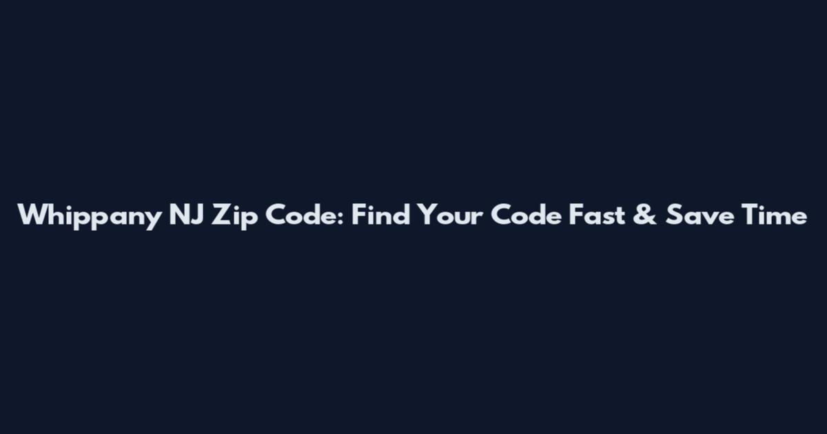 Whippany NJ Zip Code: Find Your Code Fast & Save Time