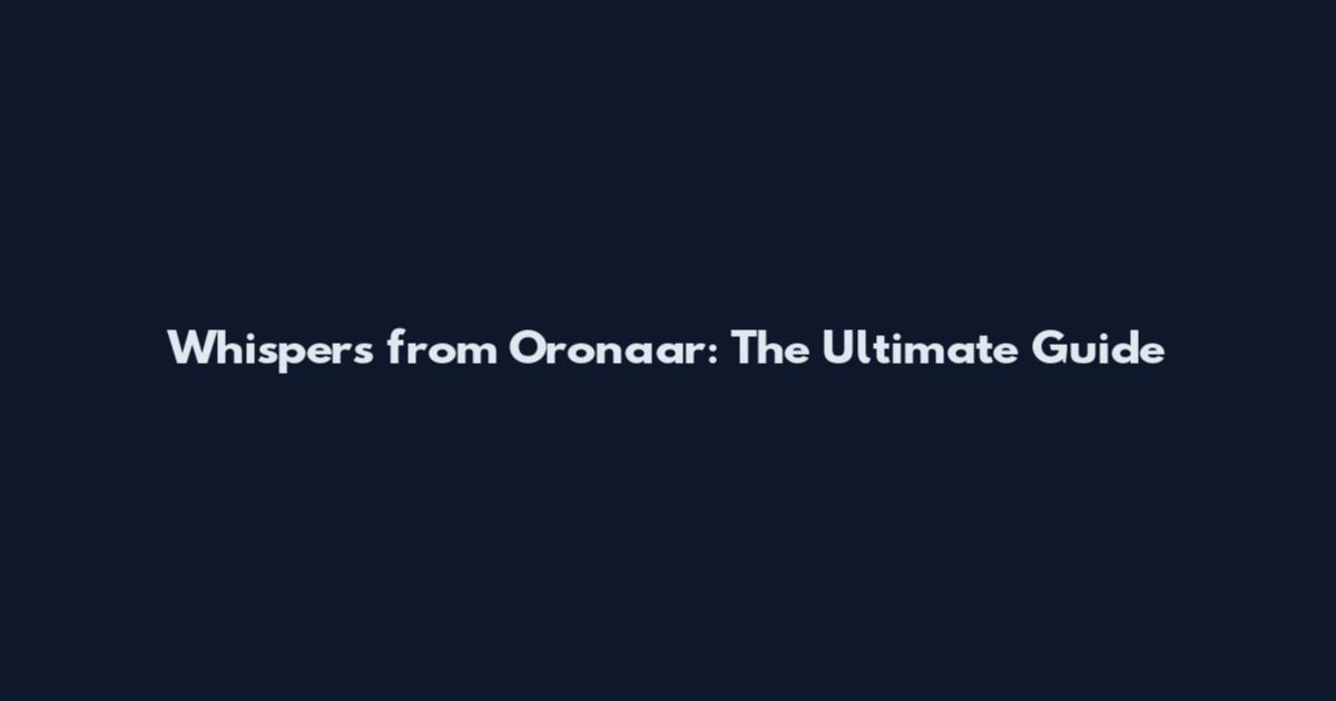 Whispers from Oronaar: The Ultimate Guide
