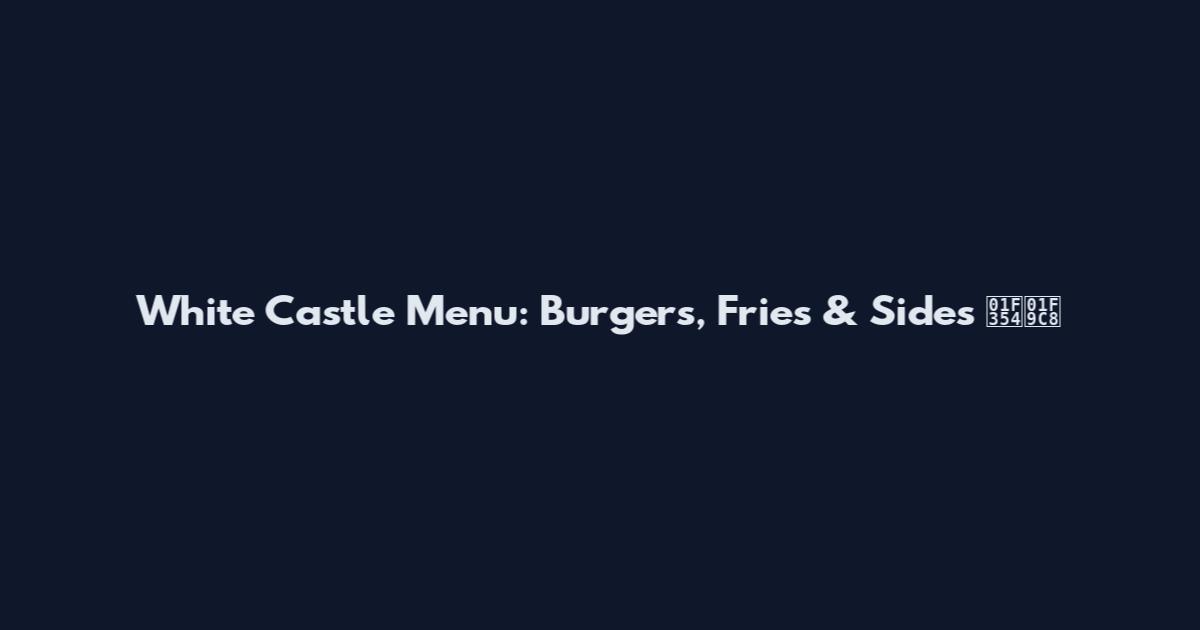White Castle Menu: Burgers, Fries & Sides 🍔🧈