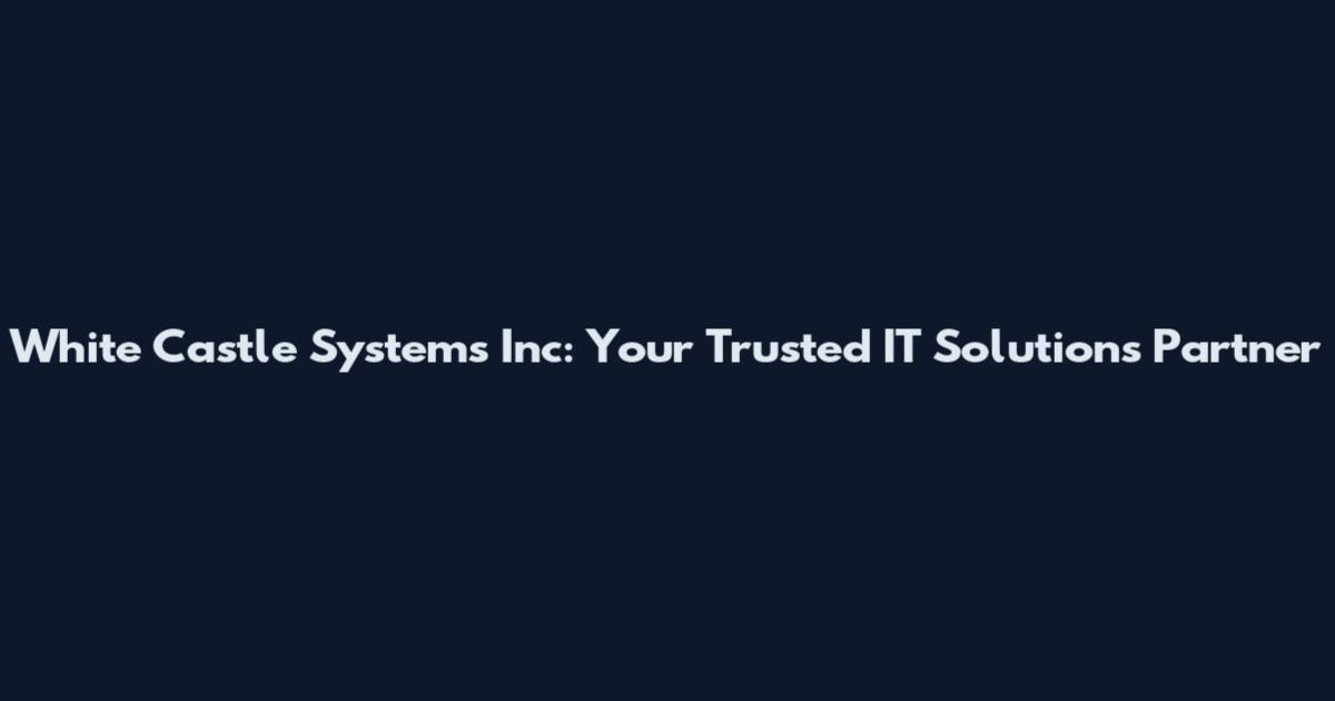 White Castle Systems Inc: Your Trusted IT Solutions Partner