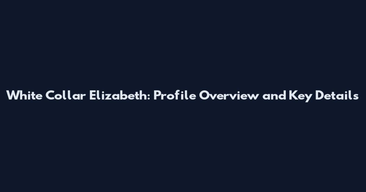 White Collar Elizabeth: Profile Overview and Key Details