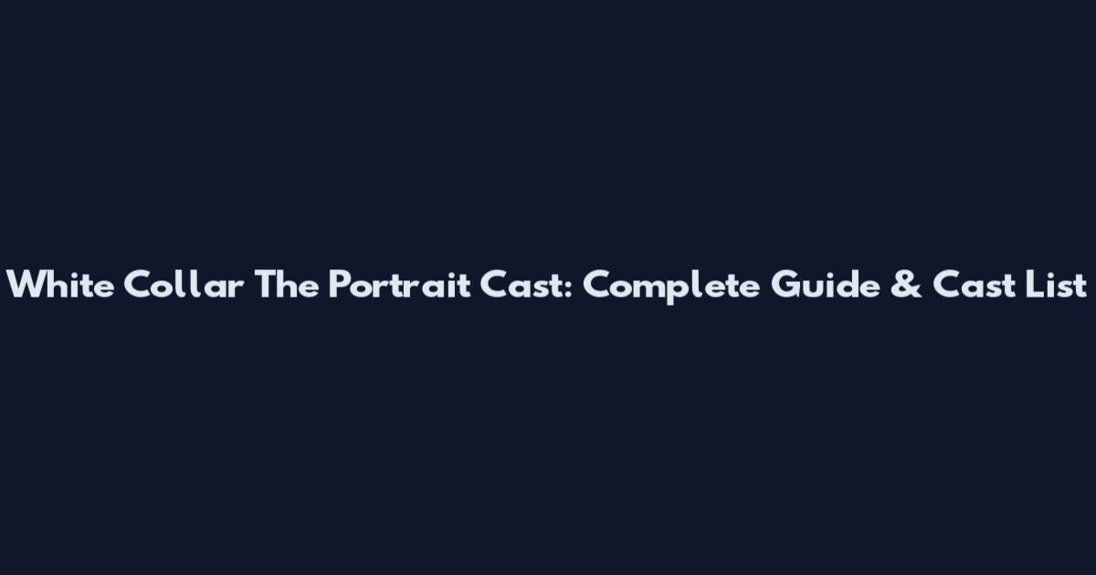 White Collar The Portrait Cast: Complete Guide & Cast List