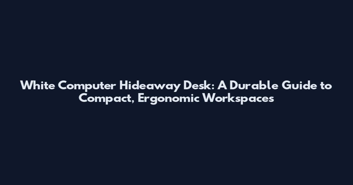 White Computer Hideaway Desk: A Durable Guide to Compact, Ergonomic Workspaces