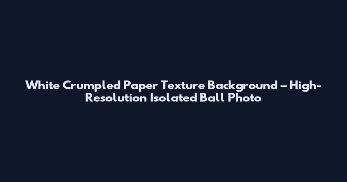 White Crumpled Paper Texture Background – High-Resolution Isolated Ball Photo
