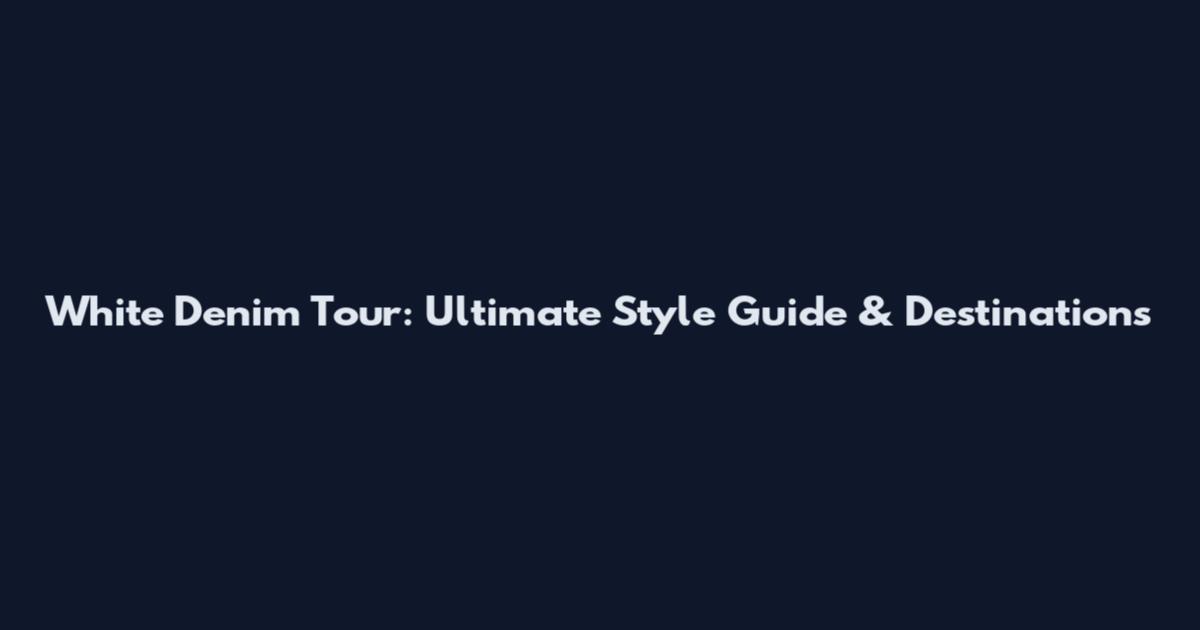White Denim Tour: Ultimate Style Guide & Destinations