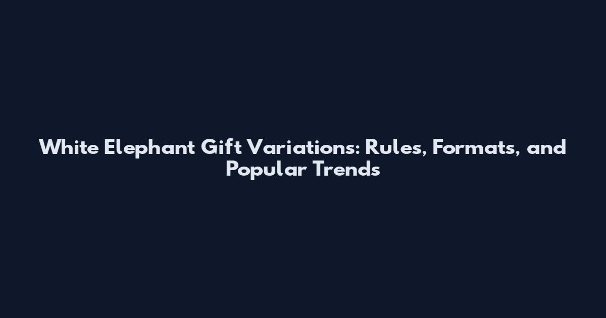 White Elephant Gift Variations: Rules, Formats, and Popular Trends