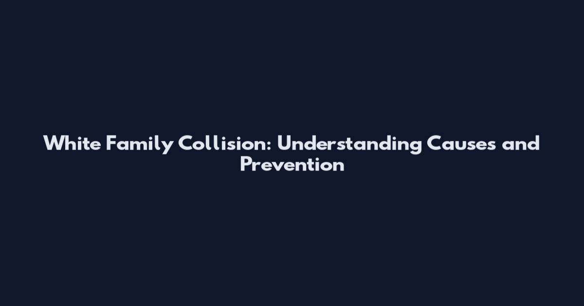 White Family Collision: Understanding Causes and Prevention