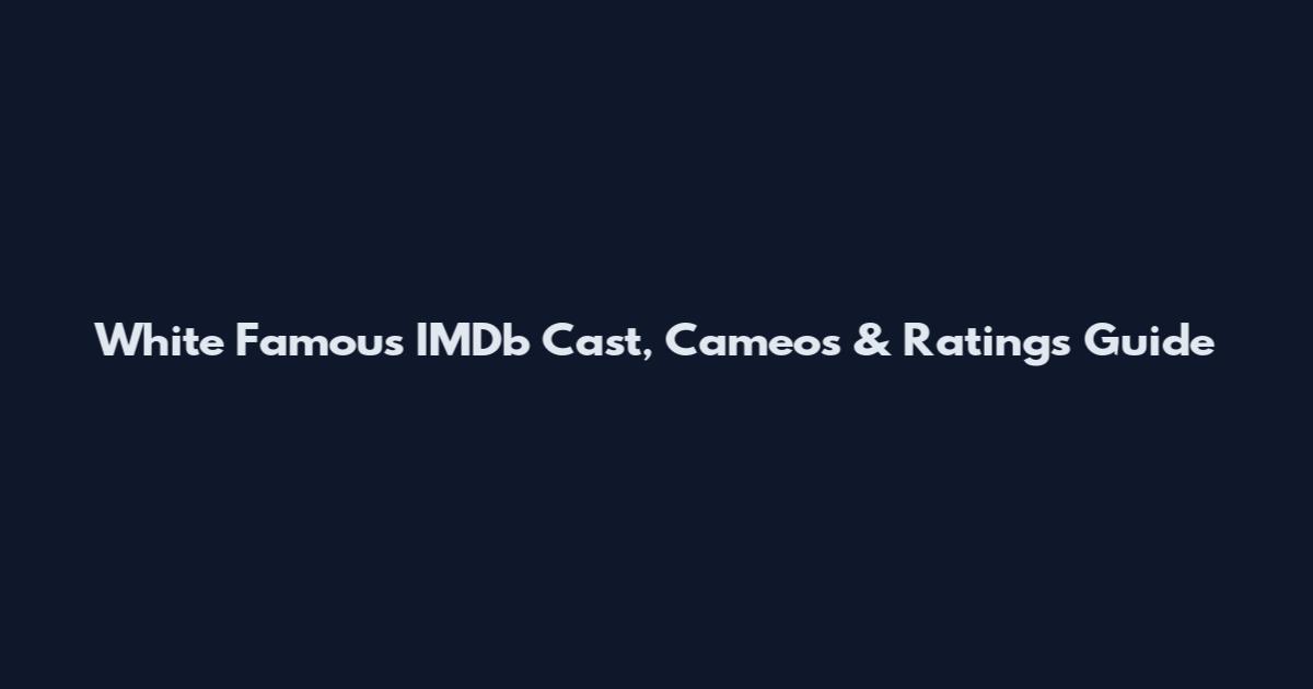 White Famous IMDb Cast, Cameos & Ratings Guide