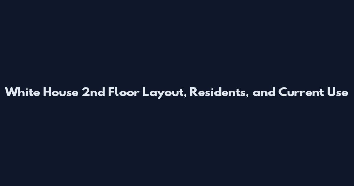 White House 2nd Floor Layout, Residents, and Current Use