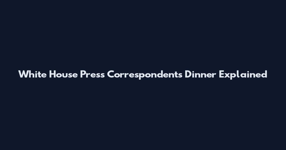 White House Press Correspondents Dinner Explained