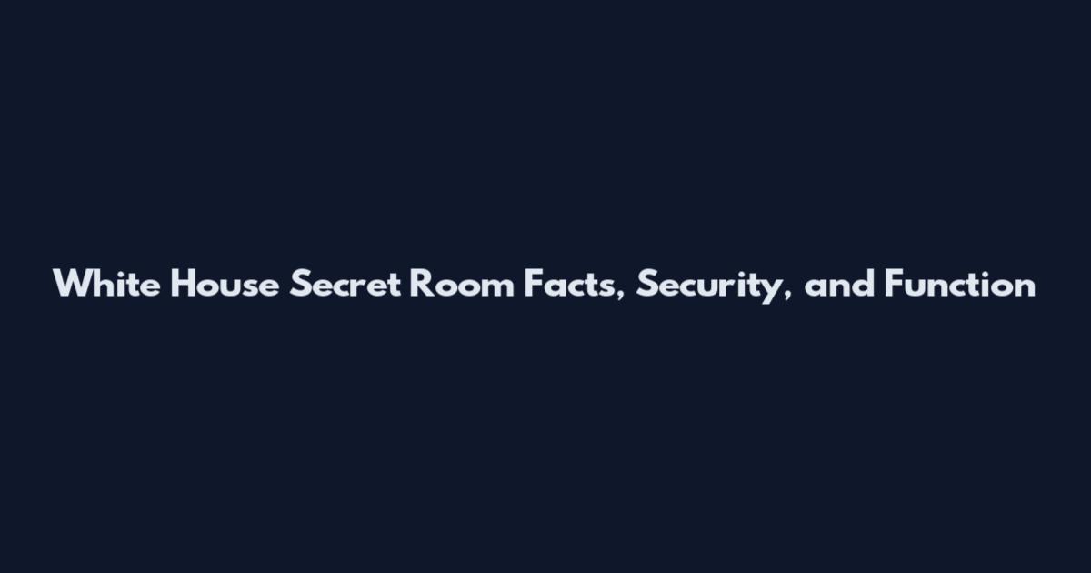 White House Secret Room Facts, Security, and Function