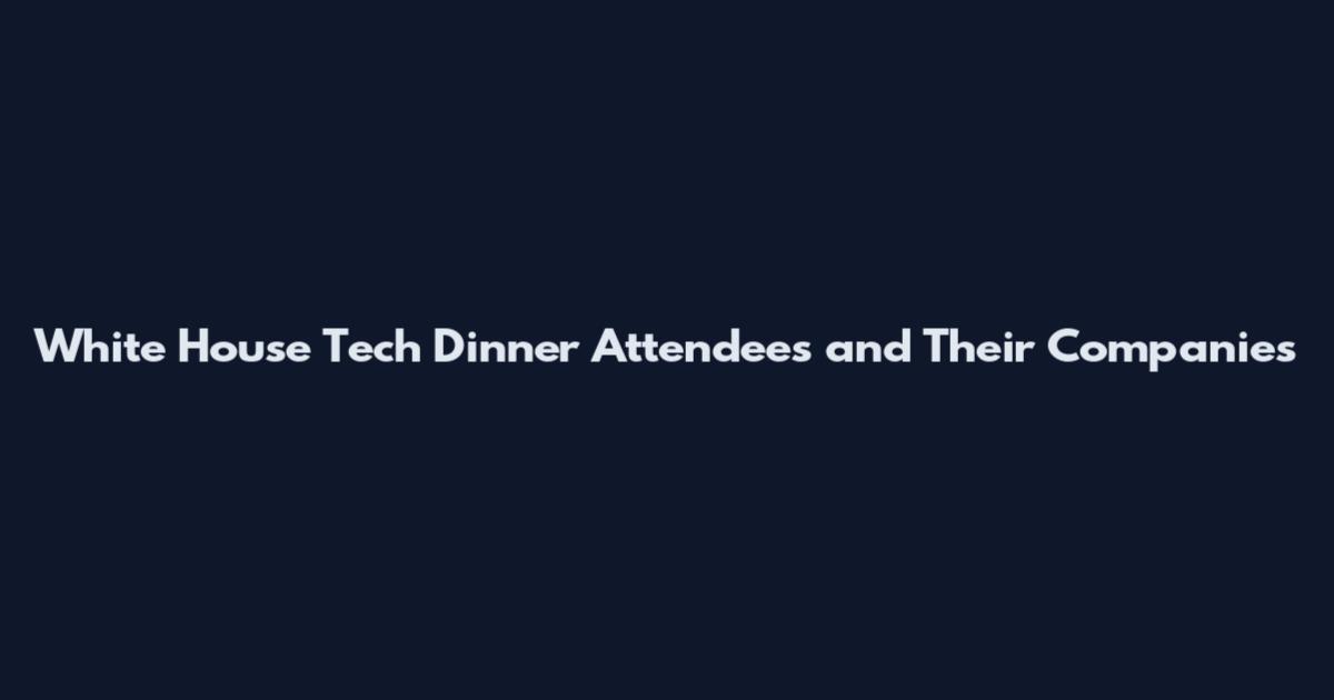 White House Tech Dinner Attendees and Their Companies