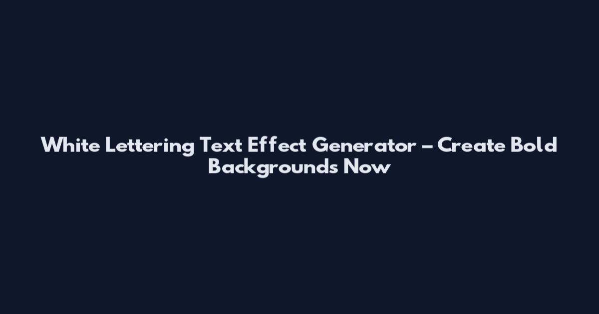 White Lettering Text Effect Generator – Create Bold Backgrounds Now