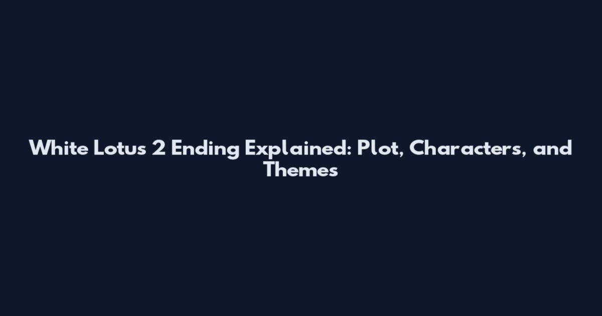 White Lotus 2 Ending Explained: Plot, Characters, and Themes