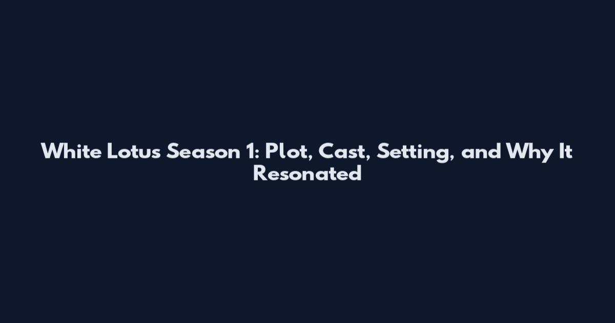White Lotus Season 1: Plot, Cast, Setting, and Why It Resonated