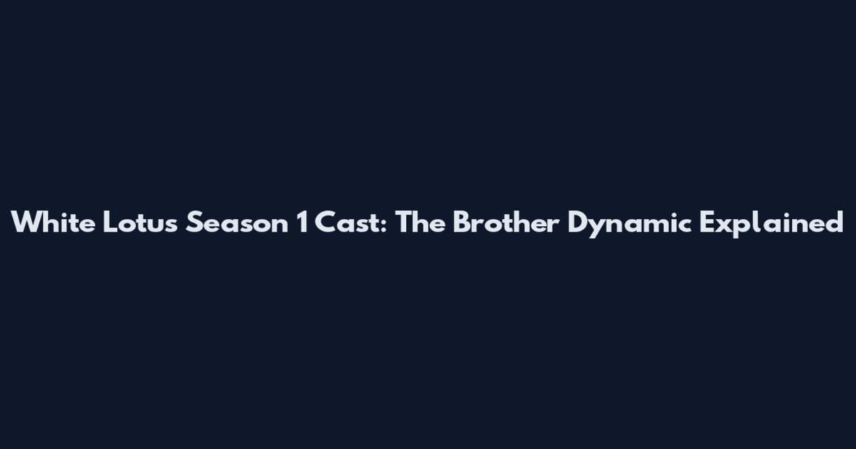 White Lotus Season 1 Cast: The Brother Dynamic Explained