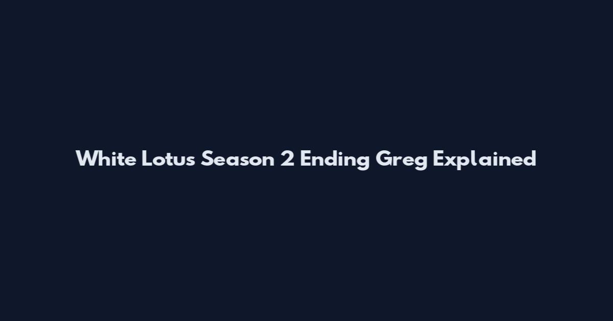 White Lotus Season 2 Ending Greg Explained