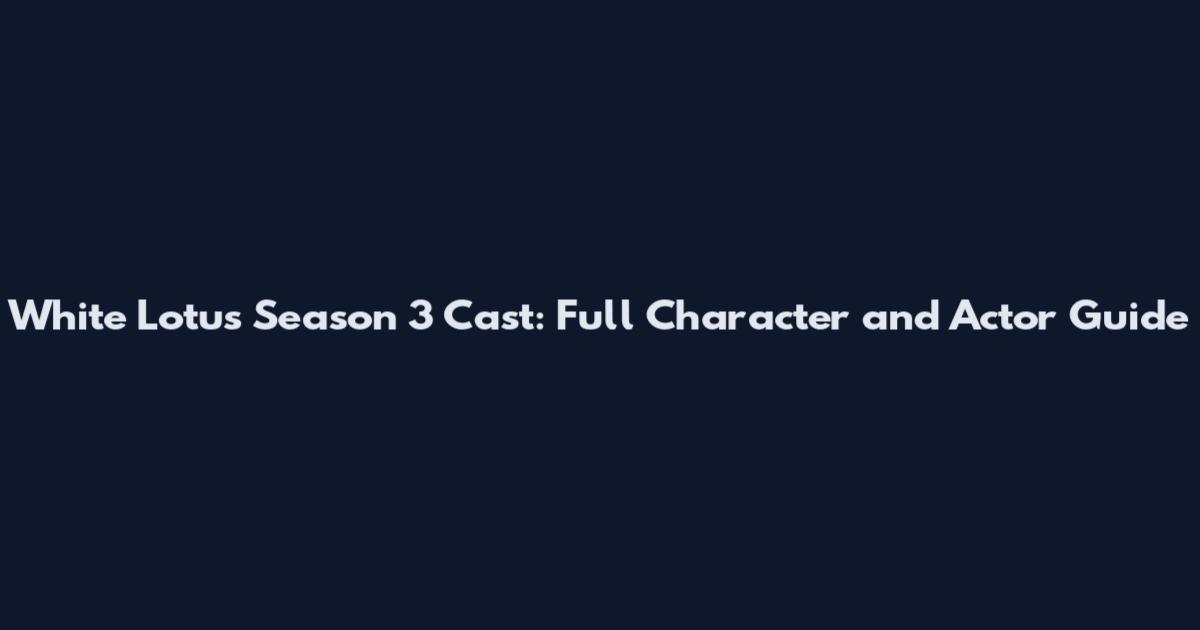 White Lotus Season 3 Cast: Full Character and Actor Guide