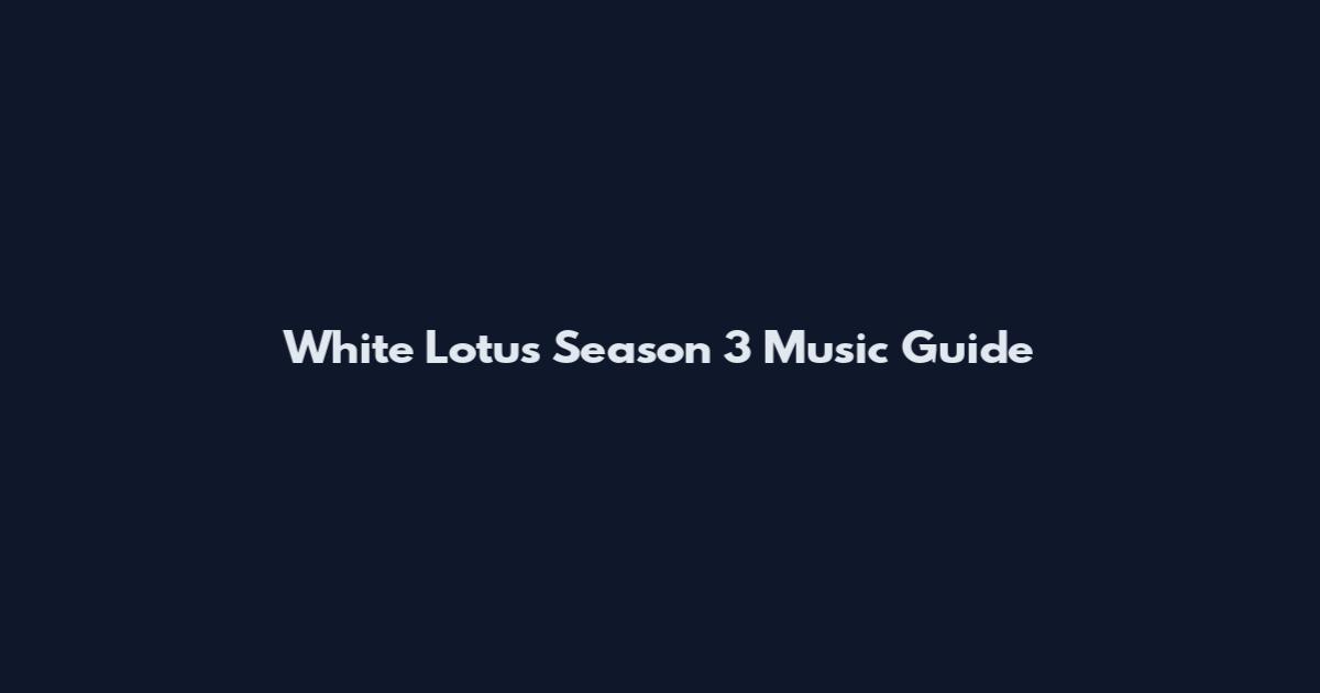 White Lotus Season 3 Music Guide