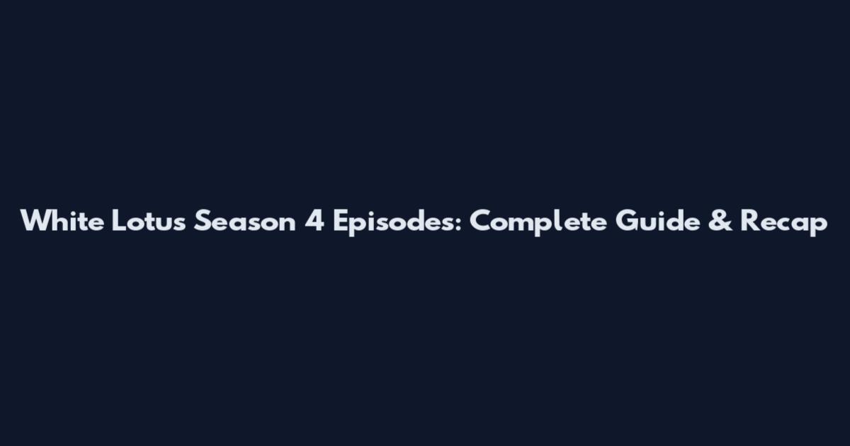 White Lotus Season 4 Episodes: Complete Guide & Recap