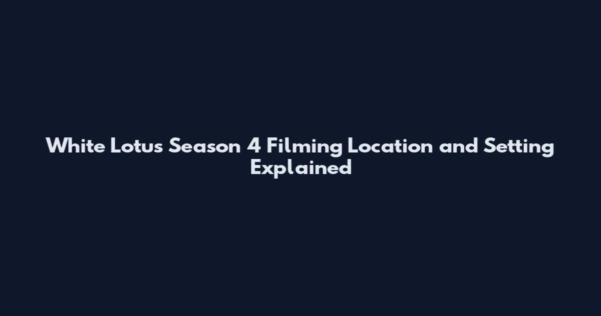 White Lotus Season 4 Filming Location and Setting Explained