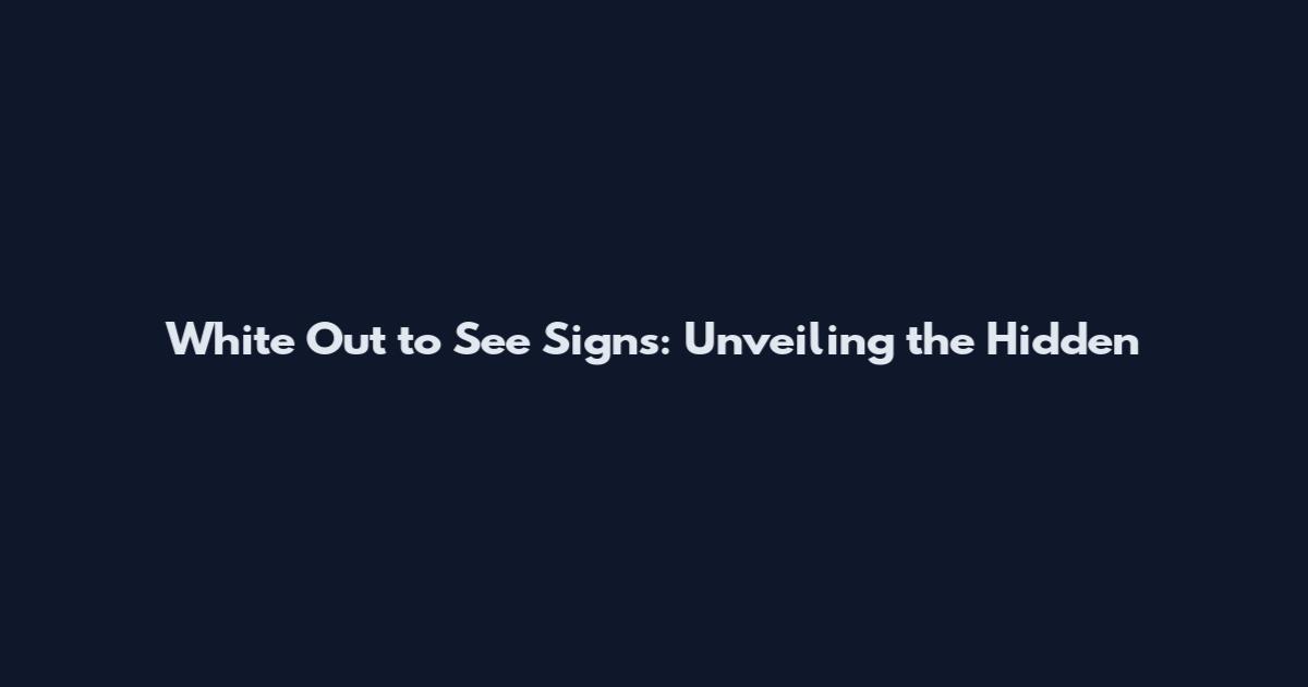 White Out to See Signs: Unveiling the Hidden