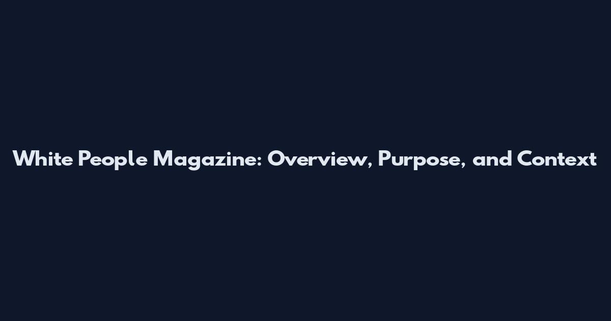 White People Magazine: Overview, Purpose, and Context
