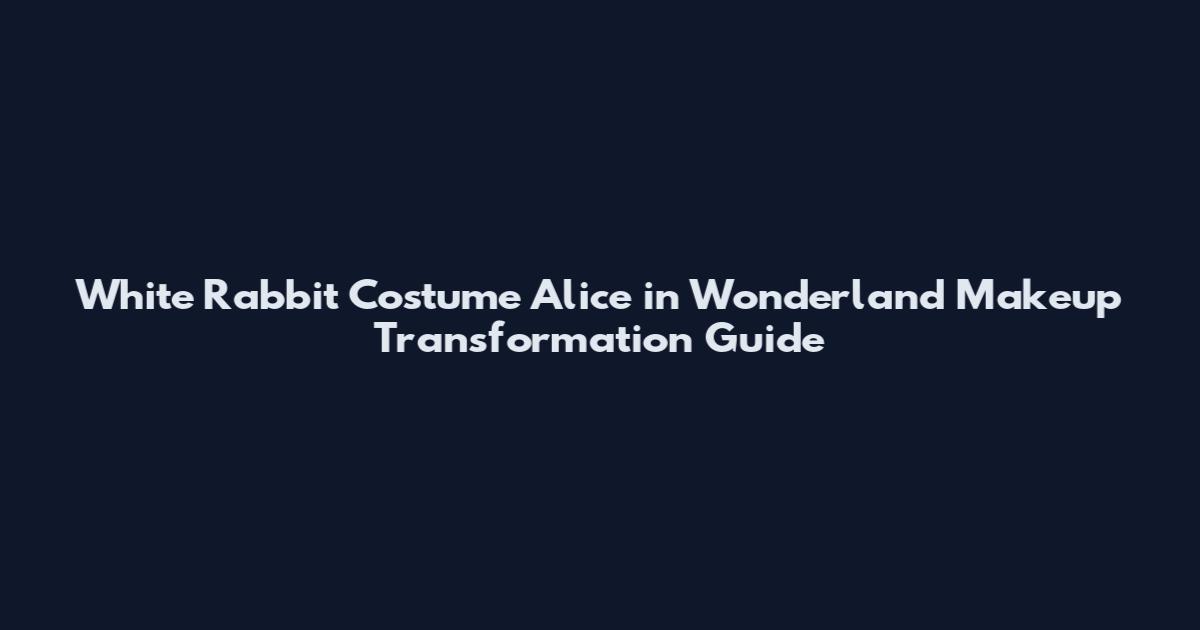 White Rabbit Costume Alice in Wonderland Makeup Transformation Guide