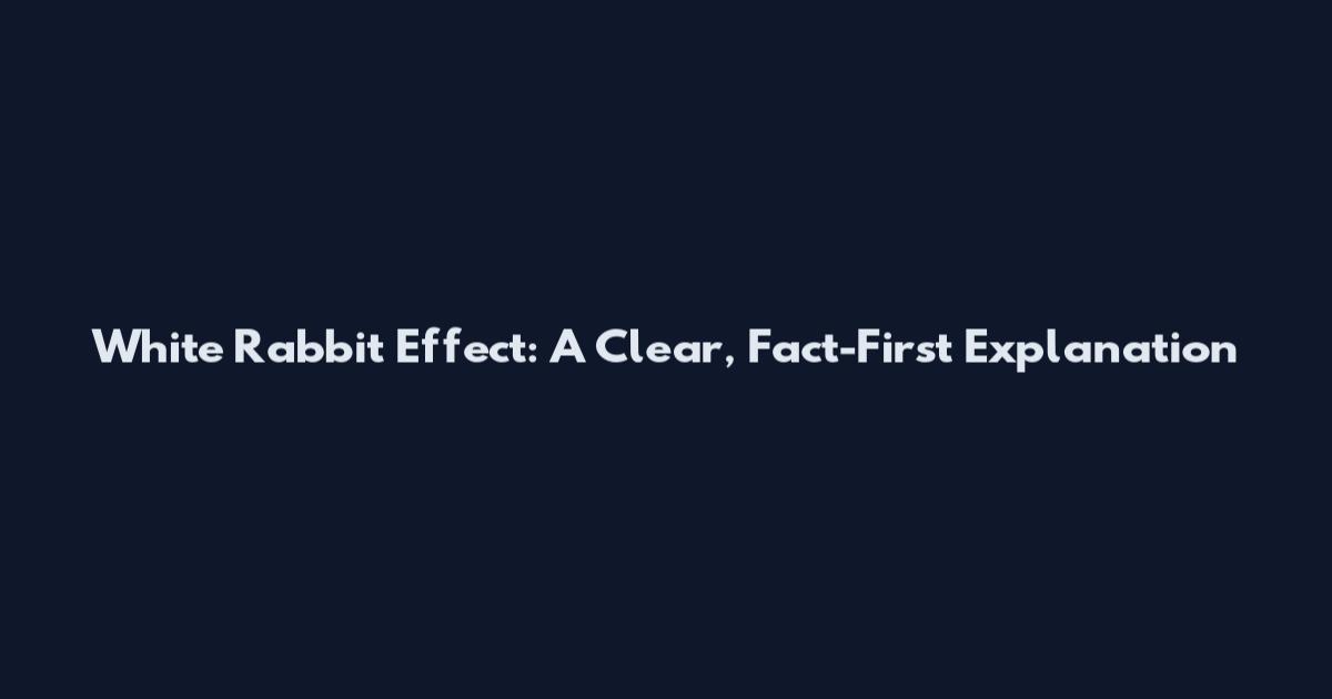 White Rabbit Effect: A Clear, Fact-First Explanation
