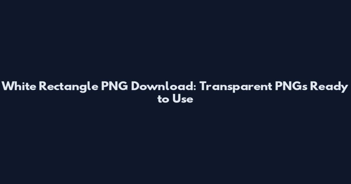 White Rectangle PNG Download: Transparent PNGs Ready to Use
