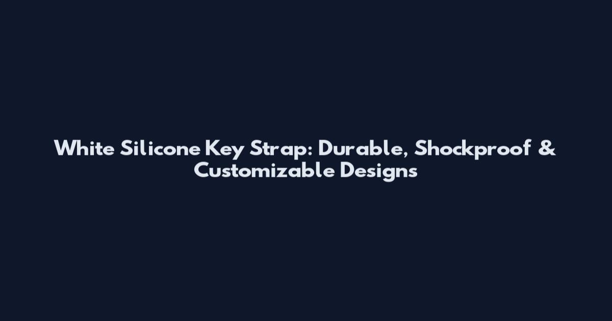 White Silicone Key Strap: Durable, Shockproof & Customizable Designs
