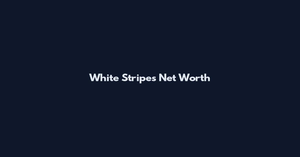White Stripes Net Worth