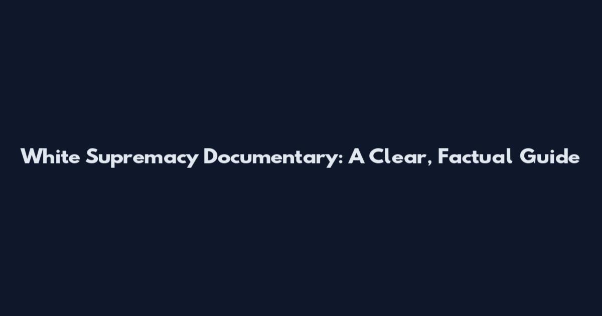 White Supremacy Documentary: A Clear, Factual Guide