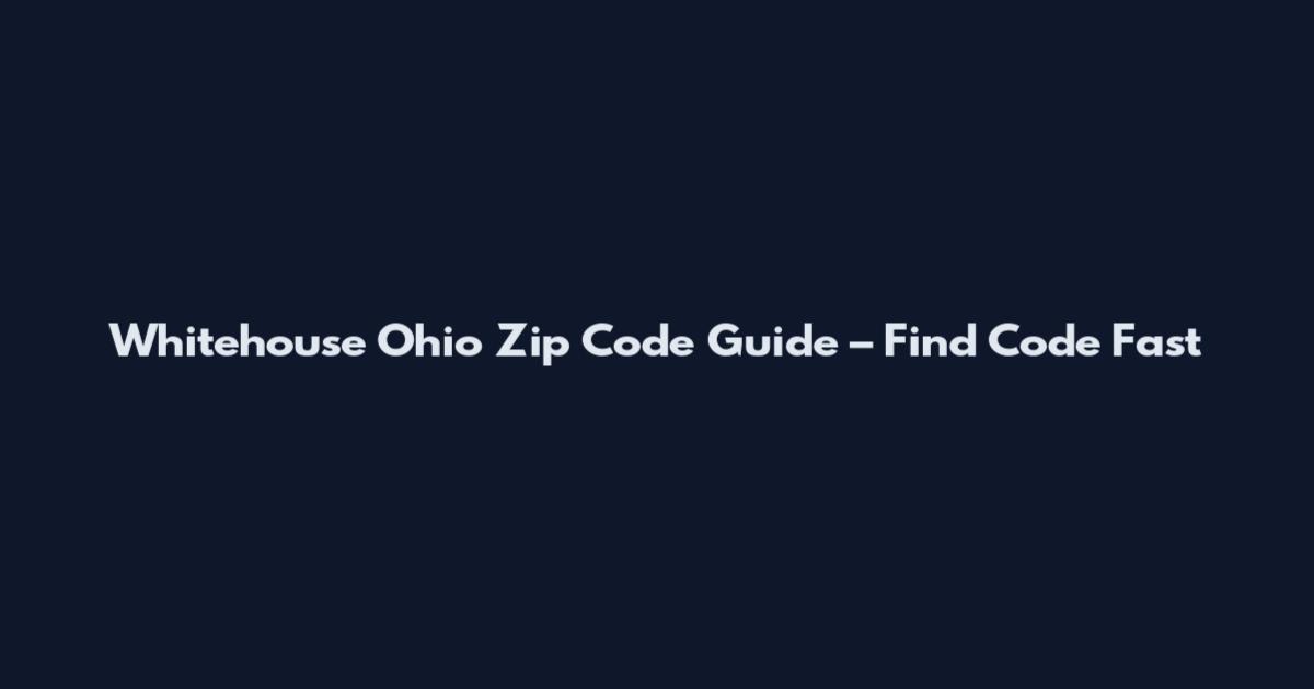 Whitehouse Ohio Zip Code Guide – Find Code Fast