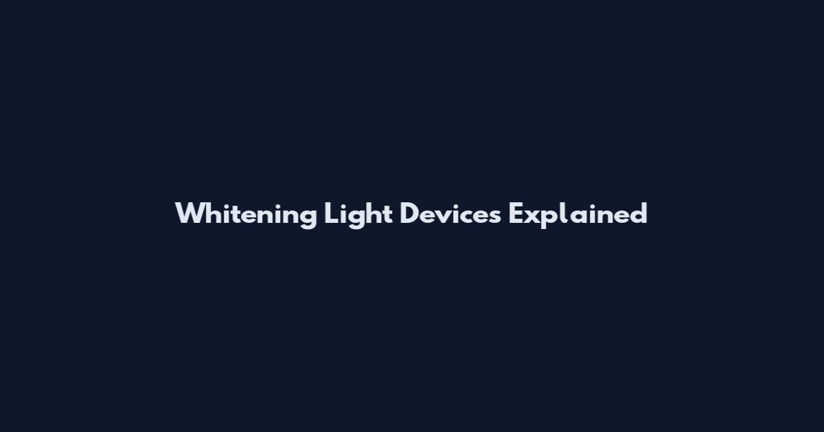 Whitening Light Devices Explained