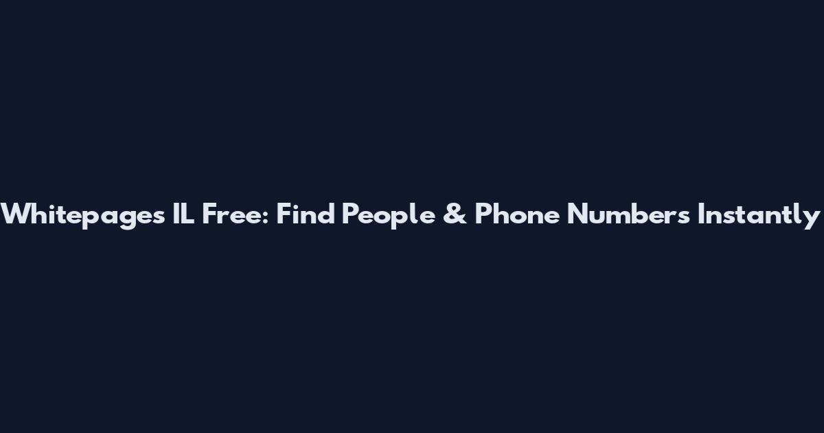 Whitepages IL Free: Find People & Phone Numbers Instantly