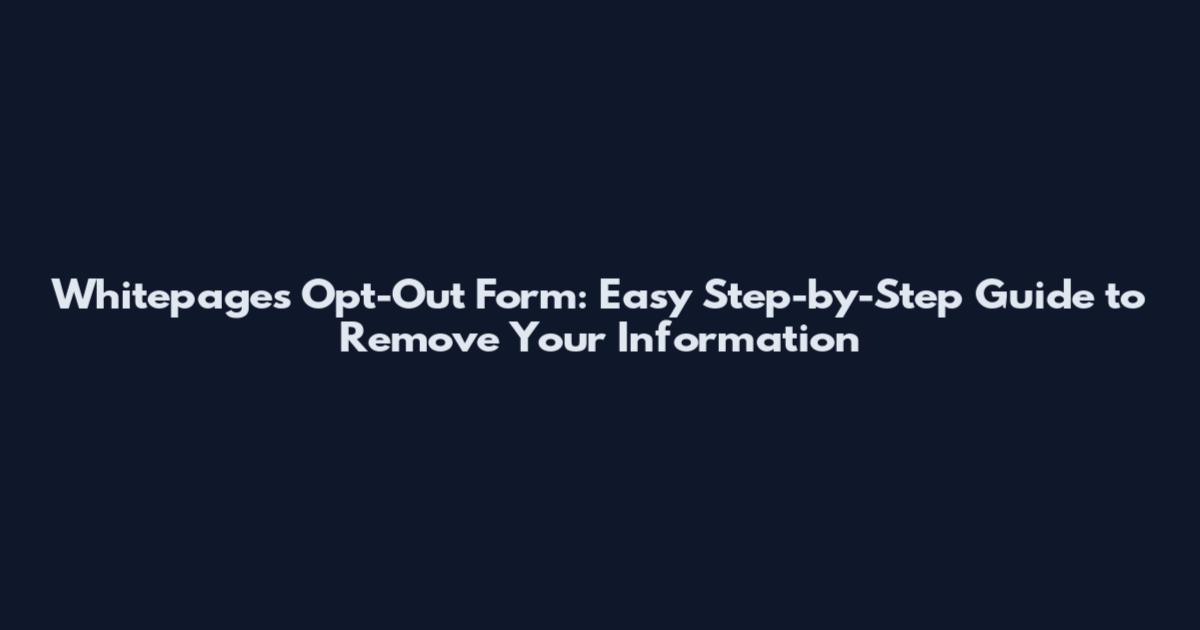 Whitepages Opt-Out Form: Easy Step-by-Step Guide to Remove Your Information