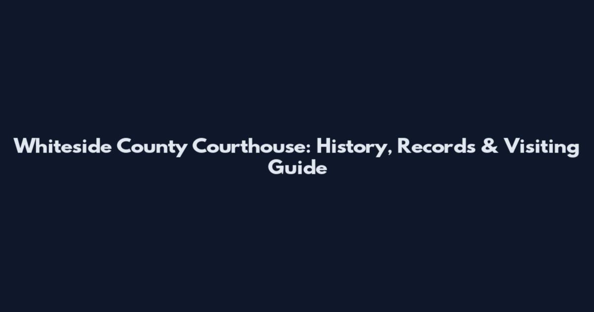 Whiteside County Courthouse: History, Records & Visiting Guide
