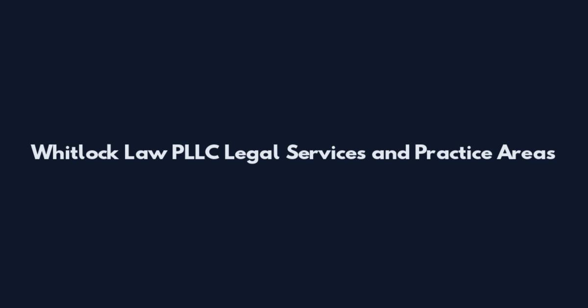 Whitlock Law PLLC Legal Services and Practice Areas
