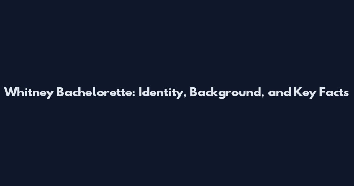 Whitney Bachelorette: Identity, Background, and Key Facts