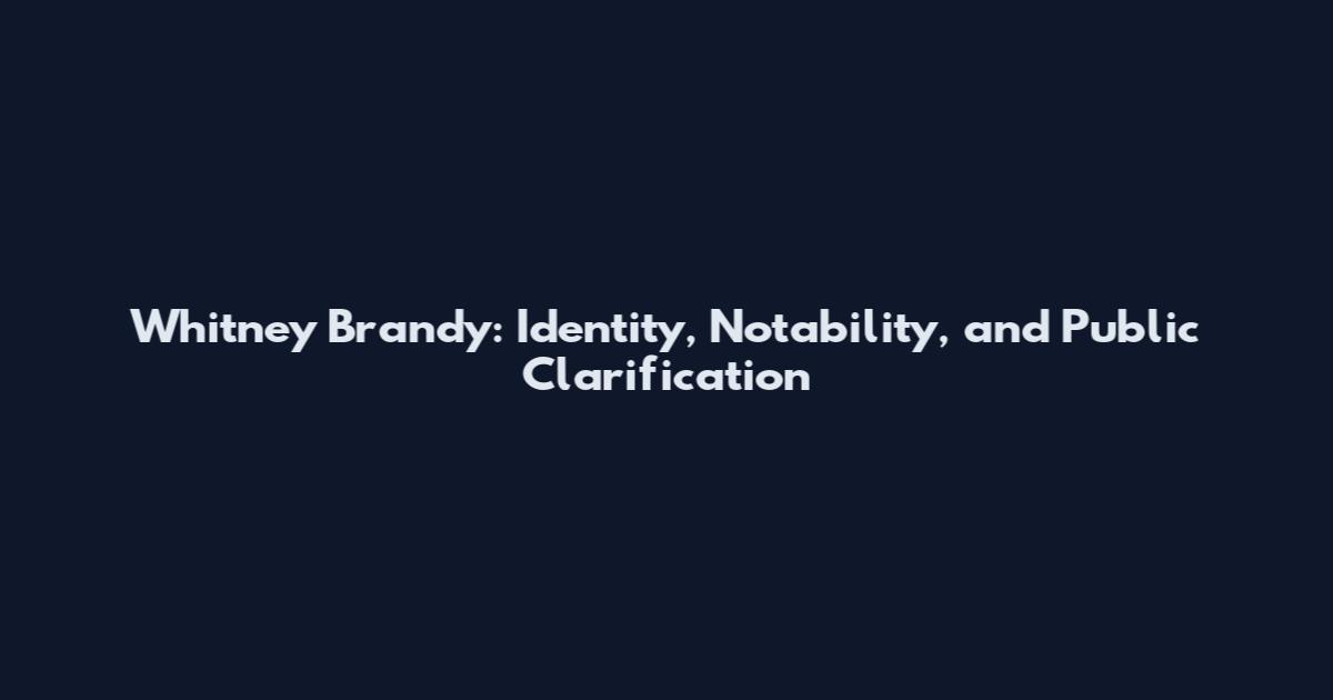 Whitney Brandy: Identity, Notability, and Public Clarification