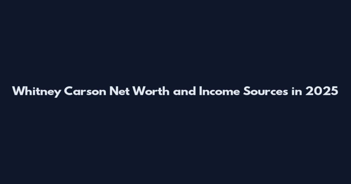 Whitney Carson Net Worth and Income Sources in 2025