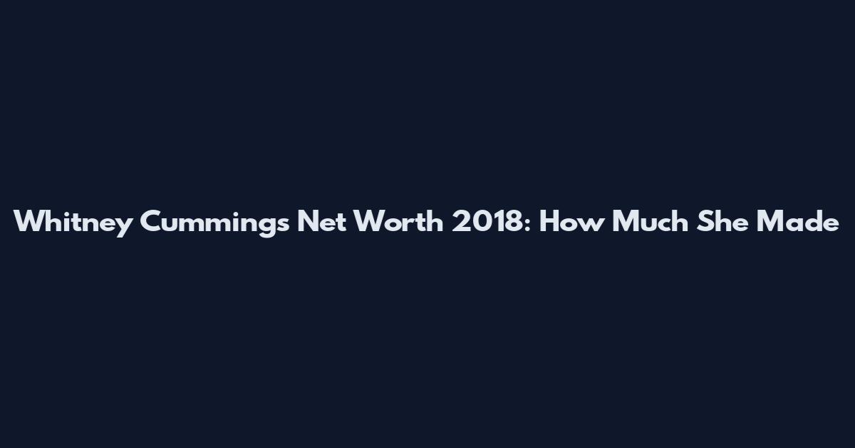 Whitney Cummings Net Worth 2018: How Much She Made