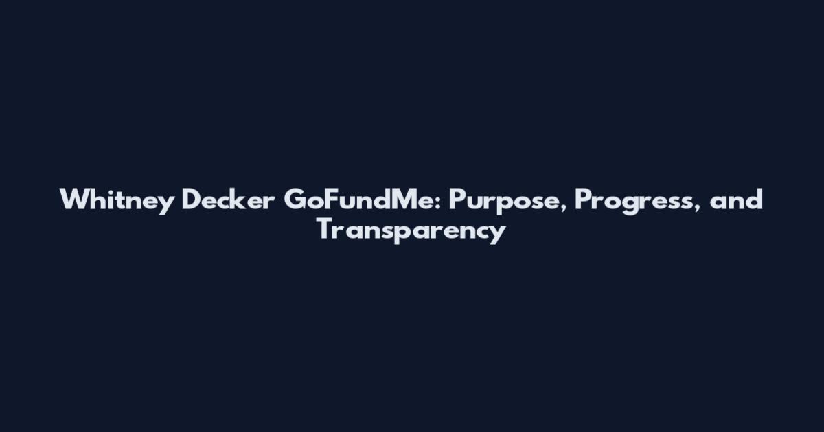 Whitney Decker GoFundMe: Purpose, Progress, and Transparency
